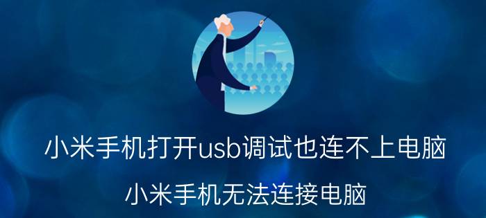 小米手机打开usb调试也连不上电脑 小米手机无法连接电脑